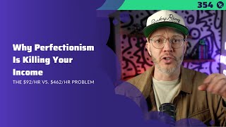 354: Why Perfectionism Is Killing Your Income—The $92/hr vs. $462/hr Problem