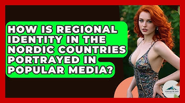 How Is Regional Identity in the Nordic Countries Portrayed in Popular Media? - Unmapping Scandinavia