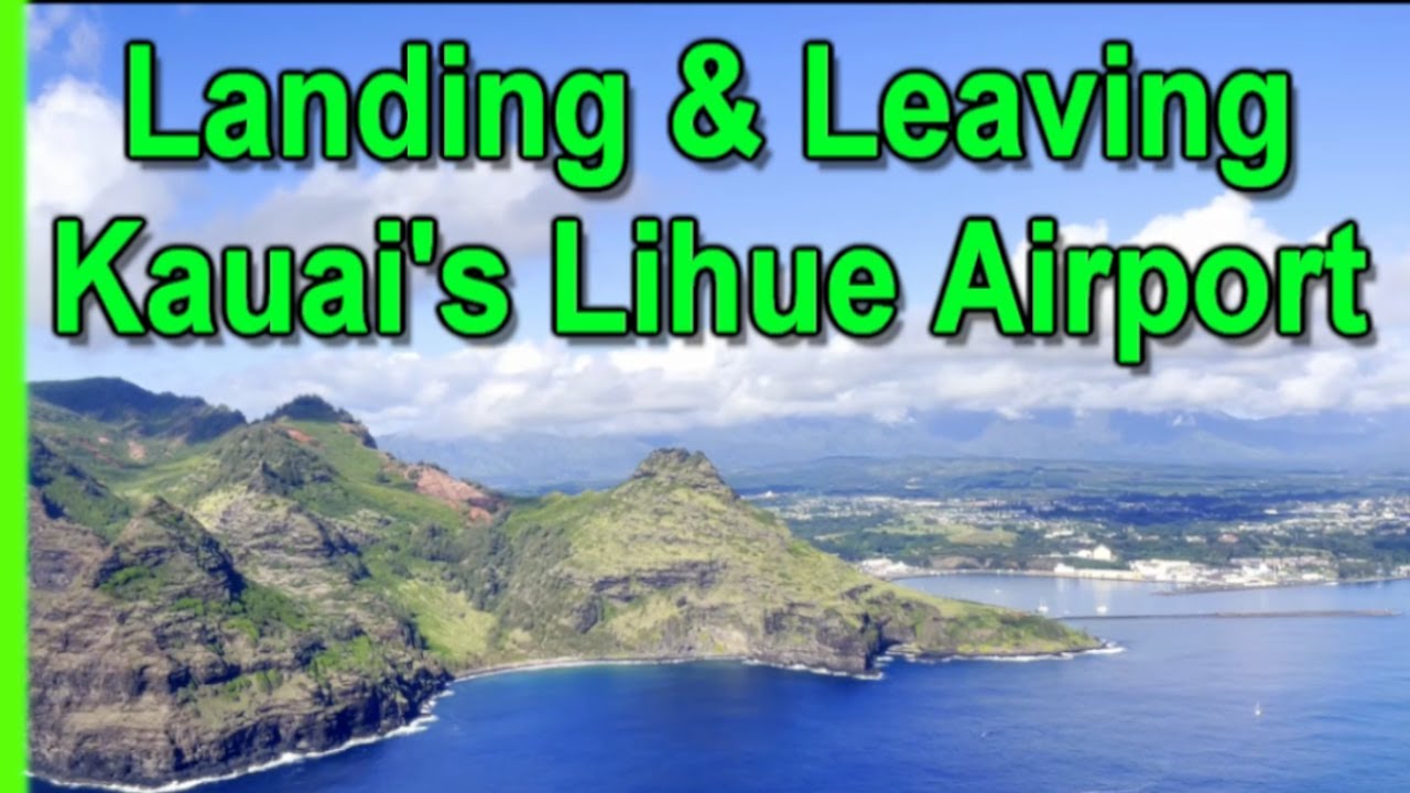 Landing on Kauai's Lihue Airport, Leaving Kauai's LIH Airport