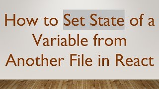 How to Set State of a Variable from Another File in React Update
