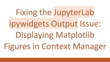 Fixing the JupyterLab ipywidgets Output Issue: Displaying Matplotlib Figures in Context Manager