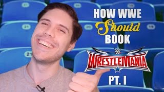 How WWE Should Book WrestleMania 32 - Part 1