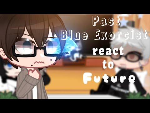 Video • Past Blue Exorcist react to Future | Ao no Exorcist... - youtube