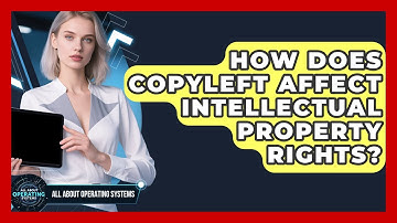 How Does Copyleft Affect Intellectual Property Rights? - All About Operating Systems