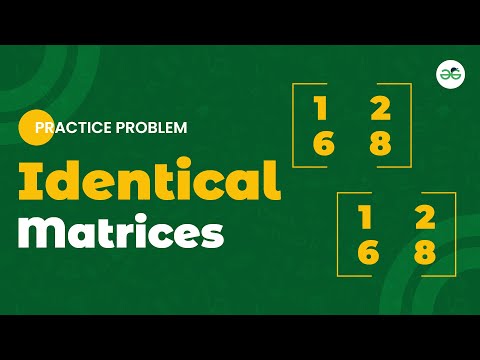 Identical Matrices | School Practice Problem | GeeksforGeeks School
