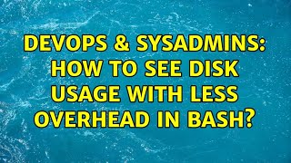 DevOps & SysAdmins: How to see disk usage with less overhead in bash (13 Solutions!!)