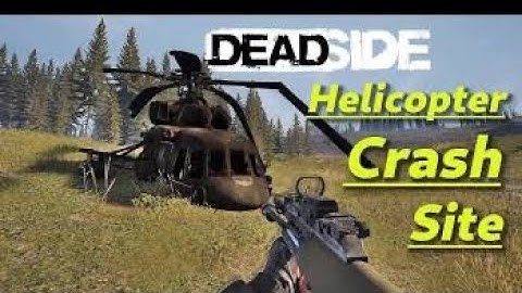 Deadside how to take Helicopter Crash   ￼