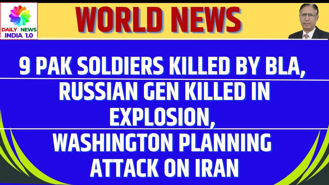 9 Pak Soldiers Killed by BLA, Russian Gen Killed in Explosion, Washington Planning Attack on Iran