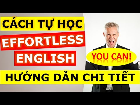 Học tiếng anh bằng phương pháp effortless english | Cách tự học Effortless English | Chi tiết | Hiệu quả | Giao tiếp Tiếng Anh lưu loát sau 8 tháng