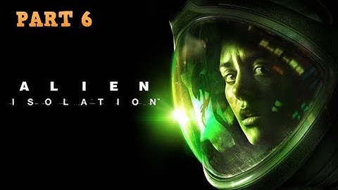 Alien Isolation - Playthrough Gameplay - Part 6 HD ( No Commentary )