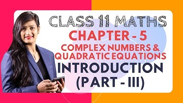 Class 11 Maths Chapter 5, Introduction (Part III) | Complex Numbers & Quadratic Equations