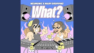 What? - Neumonic & Mary Droppinz