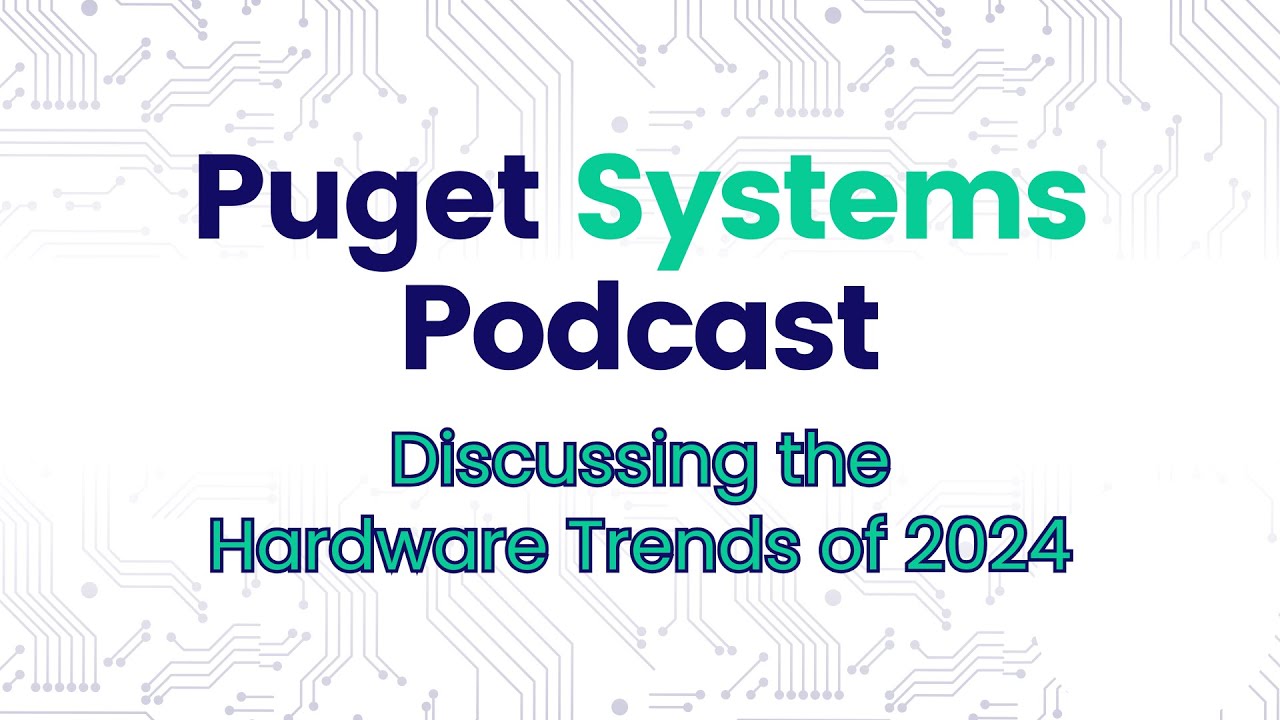 Puget Systems Podcast - Discussing the Hardware Trends of 2024