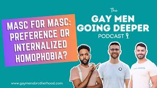 Masc for Masc: Preference or Internalized Homophobia? (Full Episode)