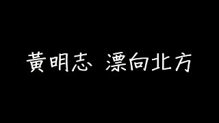 Video thumbnail of "黃明志 漂向北方 歌詞"