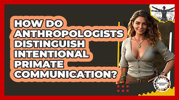 How Do Anthropologists Distinguish Intentional Primate Communication? - Anthropology Insights