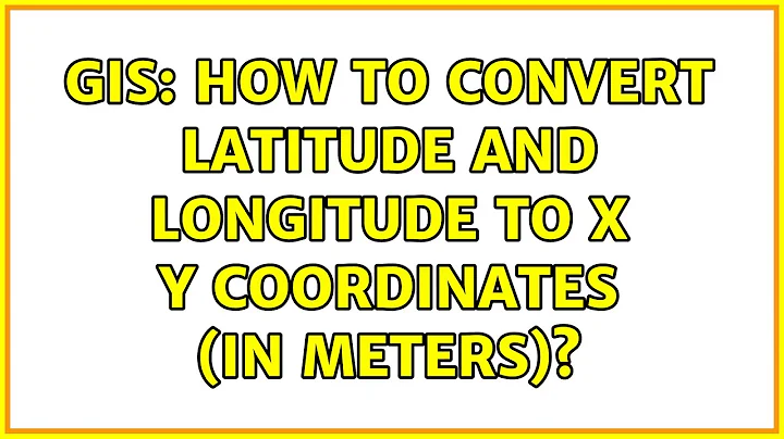GIS: How to convert latitude and longitude to x y coordinates (in meters)? (2 Solutions!!)