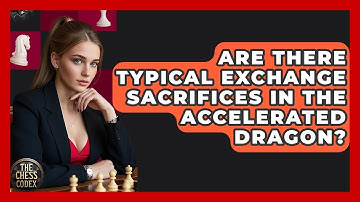 Are There Typical Exchange Sacrifices In The Accelerated Dragon? - The Chess Codex