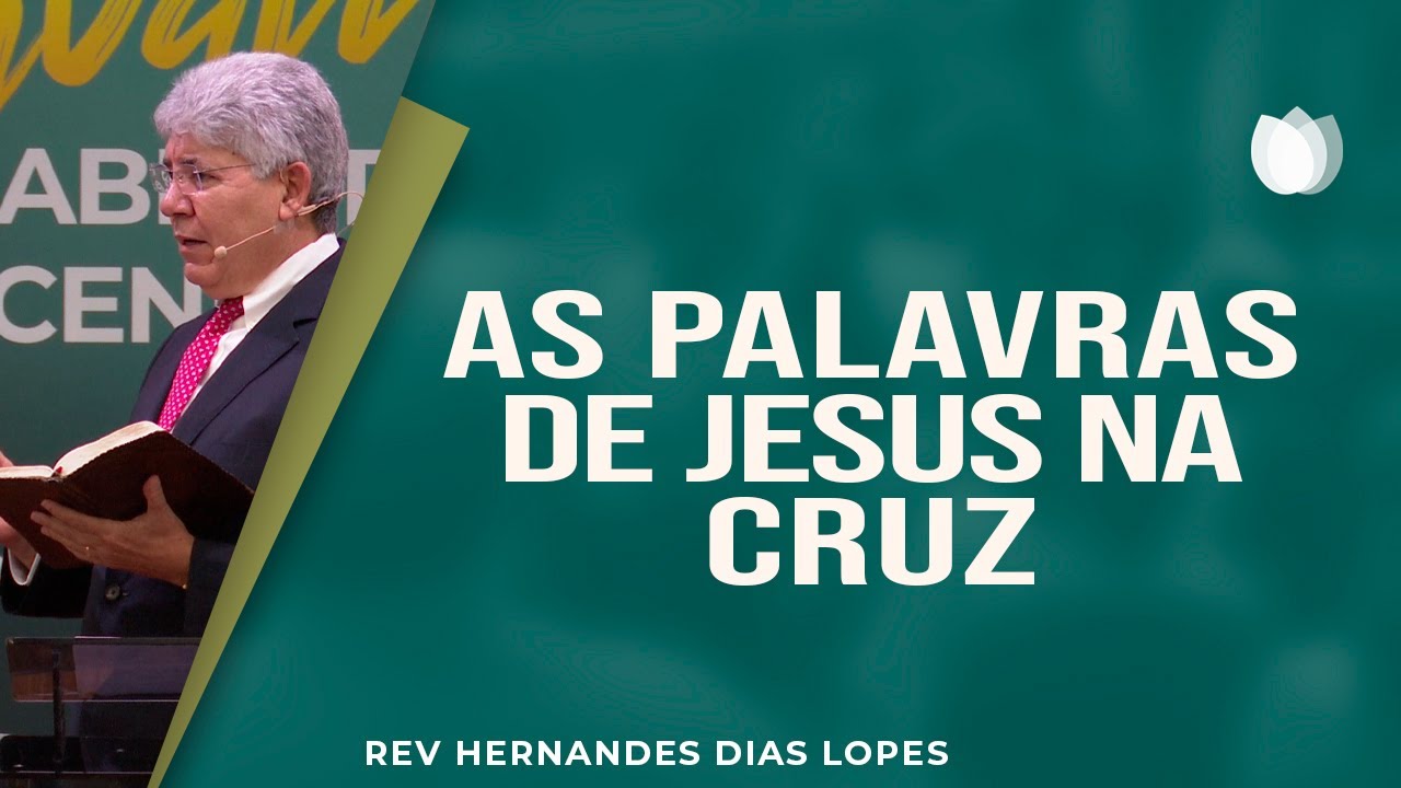 As palavras de Jesus na cruz | Rev. Hernandes Dias Lopes | IPP