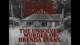 THIS IS NOT A MURDER BUNGALOW! THE UNSOLVED MURDER OF BRENDA EVANS