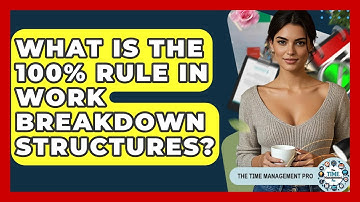 What Is The 100% Rule In Work Breakdown Structures? - The Time Management Pro