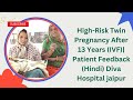 Highrisk twin pregnancy after 13 years ivf patient feedback hindi diva hospital jaipur