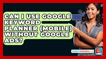 Can I Use Google Keyword Planner (Mobile) Without Google Ads? - SearchEnginesHub.com