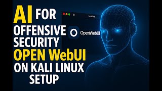 AI for Offensive Security: Open WebUI on Kali Linux Setup Part I