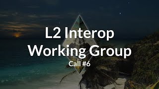 L2 Interop Working Group Call #6