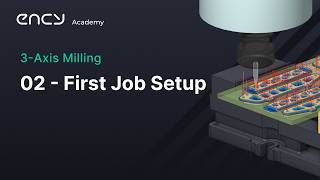 ENCY Academy | 3-Axis Milling | 2. First Job Setup