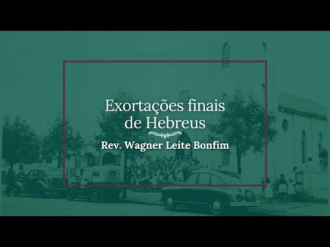 Assista: Exortações finais de Hebreus (Hebreus 13.9-17) - Rev. Wagner Leite Bonfim