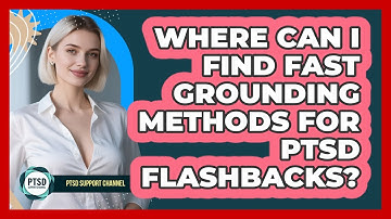 Where Can I Find Fast Grounding Methods For PTSD Flashbacks? - PTSD Support Channel