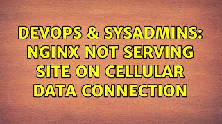 DevOps & SysAdmins: nginx not serving site on cellular data connection