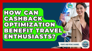 How Can Cashback Optimization Benefit Travel Enthusiasts? | Points and Perks Channel News