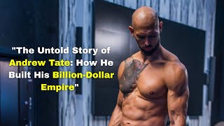 The Untold Story of "Andrew Tate How He Built His Billion Dollar Empire"