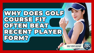 Why Does Golf Course Fit Often Beat Recent Player Form? - Golf Stats Report