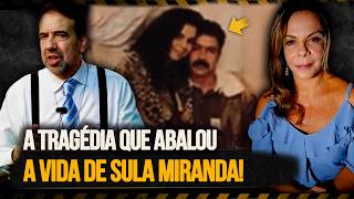 A TRAGÉDIA QUE ABALOU A VIDA DE SULA MIRANDA!