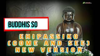 EHIPASSIKO (COME AND SEE NEW VERSION)_BUDDIS SONG_Come And See 3