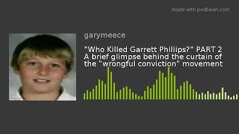 "Who Killed Garrett Phillips?" PART 2 A brief glimpse behind the curtain of the "wrongful conviction
