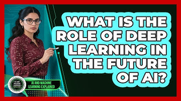 What Is The Role Of Deep Learning In The Future Of AI? - AI and Machine Learning Explained
