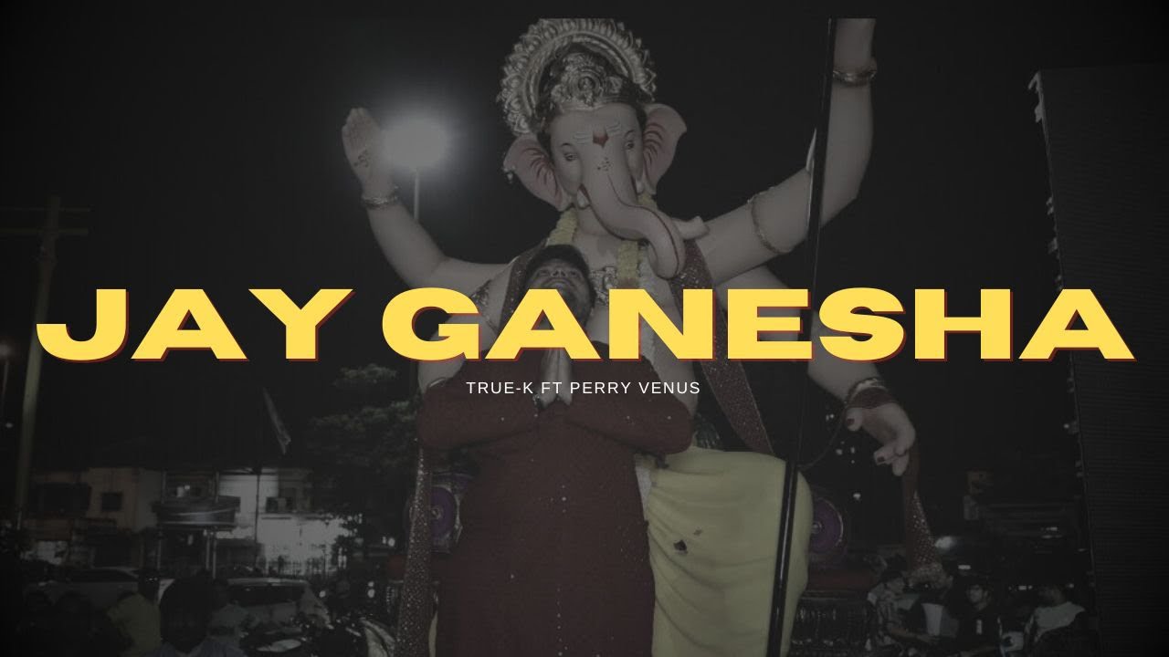 Jay Ganesha || True - K Ft. Perry Venus||