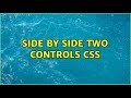 Side By Side Two controls CSS (2 Solutions!!)