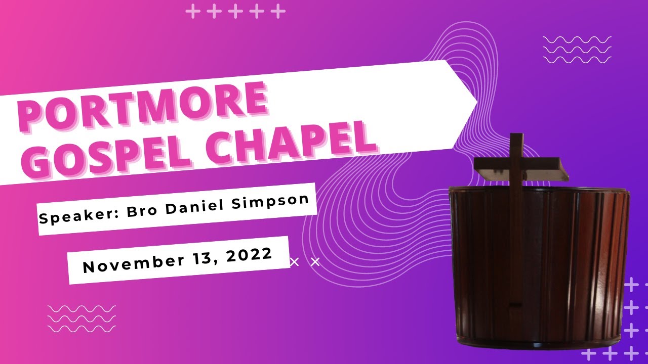 Portmore Gospel Chapel // Speaker Bro Daniel Simpson // November 13, 2022 YouTube