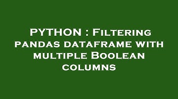 PYTHON : Filtering pandas dataframe with multiple Boolean columns