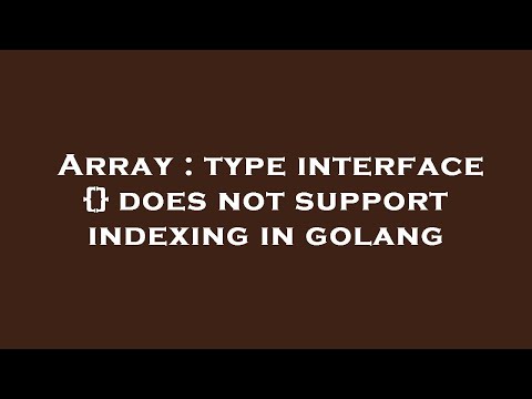 Array : type interface {} does not support indexing in golang