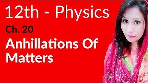 FSc Physics Book 2, Ch 19 - Annihilation of Matter - 12th Class Physics