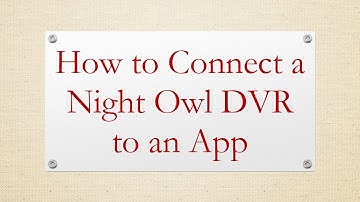 How to Connect a Night Owl DVR to an App