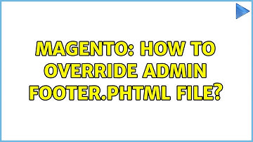 Magento: How to override admin footer.phtml file? (3 Solutions!!)