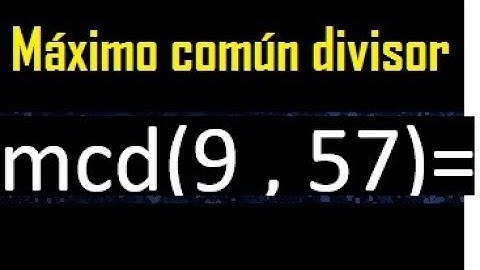 mcd 9 y 57 , maximo comun divisor , como se halla , ejemplos