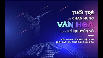 Tuổi trẻ với chấn hưng văn hoá trong kỷ nguyên số